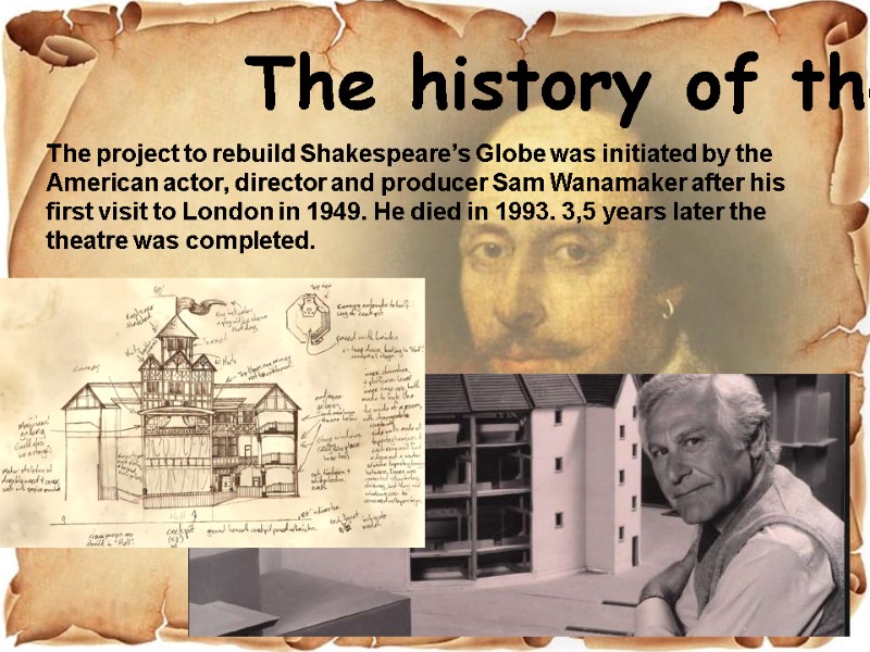 The history of the Globe The project to rebuild Shakespeare’s Globe was initiated by